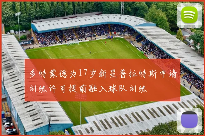多特蒙德为17岁新星普拉特斯申请训练许可提前融入球队训练